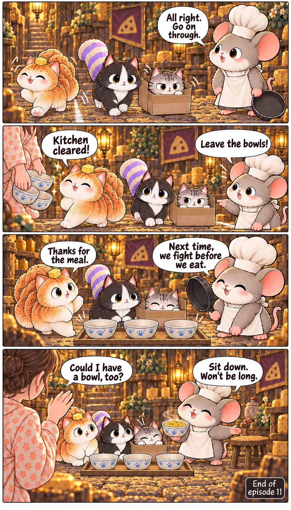 All right. Go on through. Kitchen cleared! Leave the bowls! Thanks for the meal. Next time, we fight before we eat. Could I have a bowl, too? Sit down. Won’t be long. End of episode 11